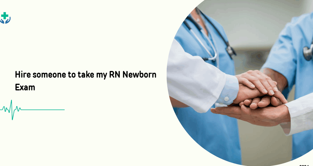 Hire someone to take my RN Newborn Exam