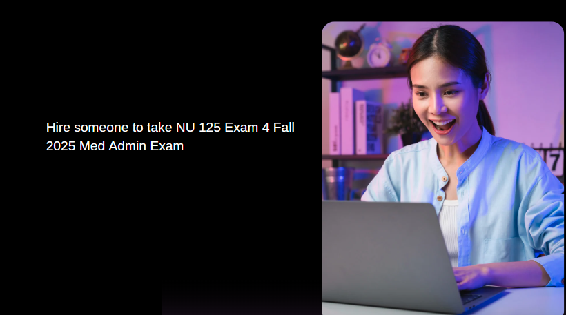 Hire someone to take NU 125 Exam 4 Fall 2025 Med Admin Exam