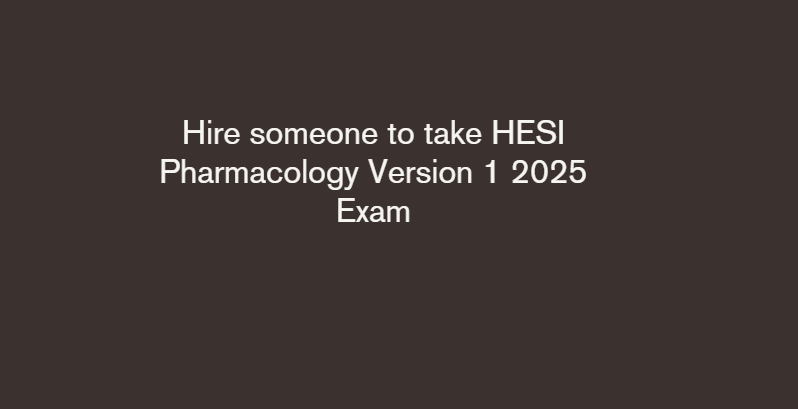 Hire someone to take HESI Pharmacology Version 1 2025 Exam